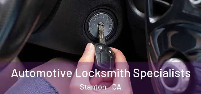 Automotive Locksmith Specialists Stanton - CA