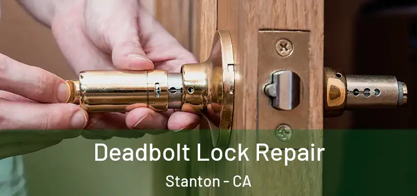  Deadbolt Lock Repair Stanton - CA