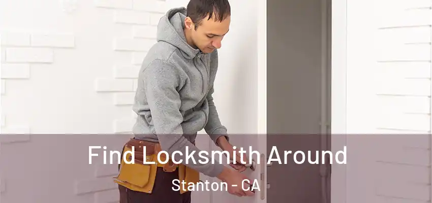  Find Locksmith Around Stanton - CA
