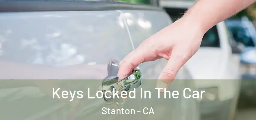 Keys Locked In The Car Stanton - CA