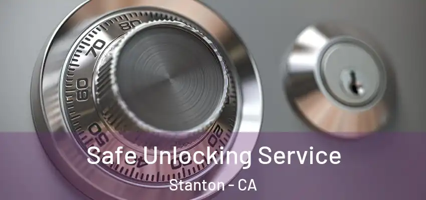  Safe Unlocking Service Stanton - CA